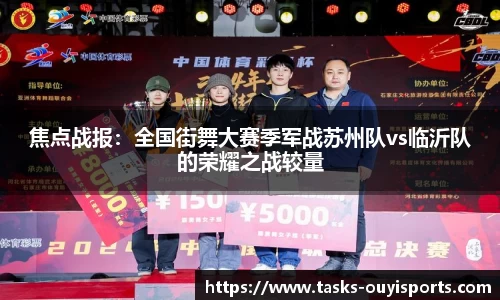 焦点战报：全国街舞大赛季军战苏州队vs临沂队的荣耀之战较量