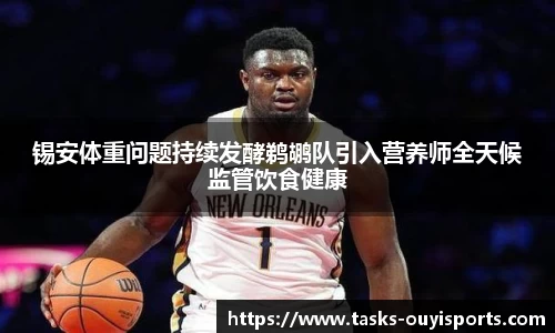 锡安体重问题持续发酵鹈鹕队引入营养师全天候监管饮食健康
